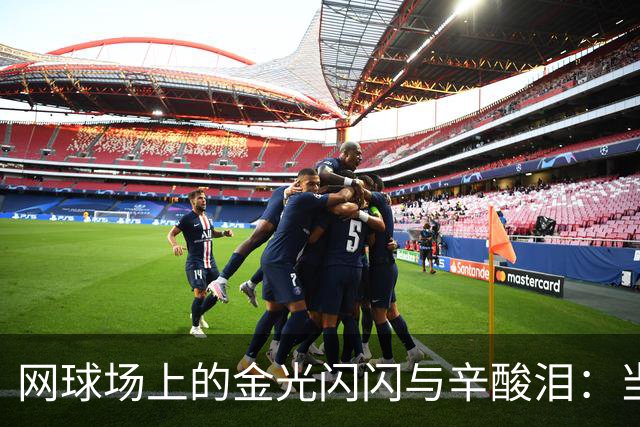 网球场上的金光闪闪与辛酸泪：当冠军背后藏着什么？